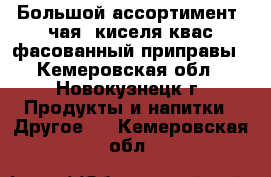 Большой ассортимент  чая, киселя,квас фасованный,приправы - Кемеровская обл., Новокузнецк г. Продукты и напитки » Другое   . Кемеровская обл.